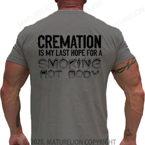 Maturelion Men's T-shirt Cremation Is My Last Hope For A Smoking Hot Body Cotton T-shirt