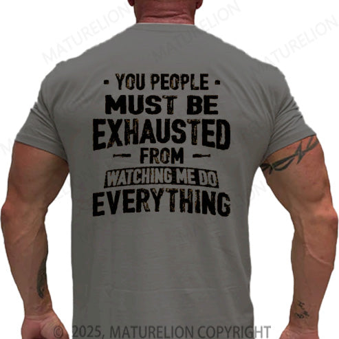 Maturelion Men's T-shirt You People Must Be Exhausted From Watching Me Do Everything Cotton T-shirt