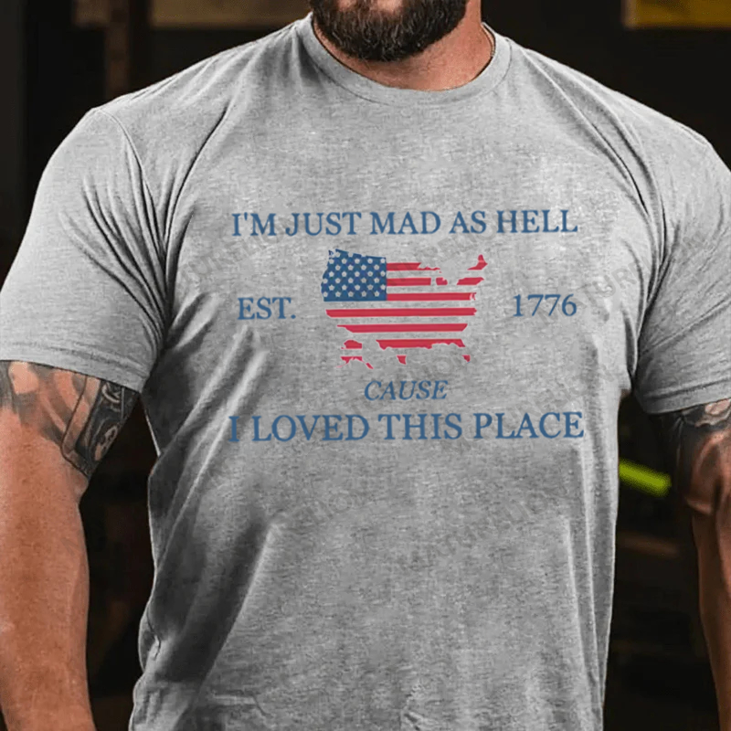Maturelion Men's T-Shirt I’m Just Mad As Hell Est 1776 Cause I Loved This Place Cotton T-Shirt