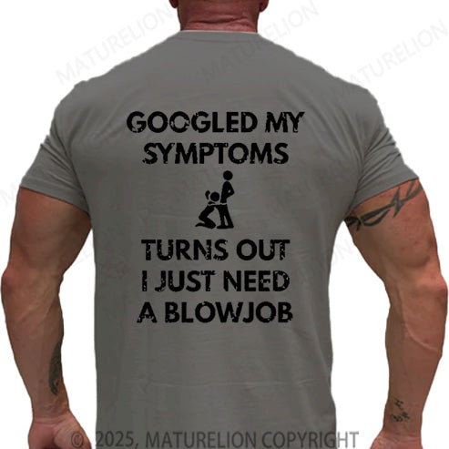 Maturelion Men's T-shirt Googled My Symptoms Turns Out I Just Need A Blowjob Cotton T-shirt