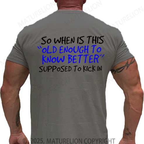 Maturelion Men's T-shirt So When Is This Old Enough To Know Better Supposed To Kick In Cotton T-shirt