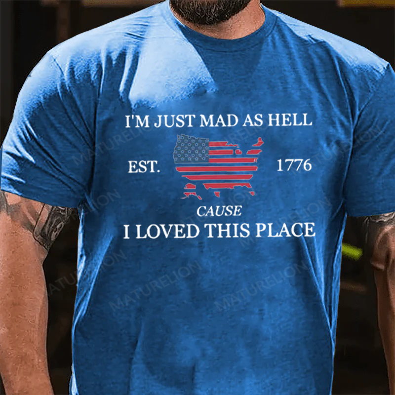 Maturelion Men's T-Shirt I’m Just Mad As Hell Est 1776 Cause I Loved This Place Cotton T-Shirt