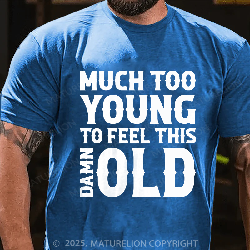 Maturelion Men's T-shirt Much Too Young To Feel This Damn Old Cotton T-shirt