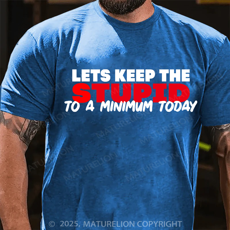 Maturelion Men's T-shirt Lets keep the Stupid to a Minimum Today Cotton T-shirt