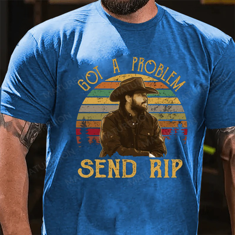 Maturelion Men's T-Shirt Yellowstone Got A Problem Send Rip Cotton T-Shirt