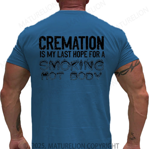 Maturelion Men's T-shirt Cremation Is My Last Hope For A Smoking Hot Body Cotton T-shirt