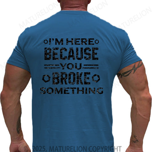 Maturelion Men's T-shirt I'm Here Because You Broke Something Cotton T-shirt