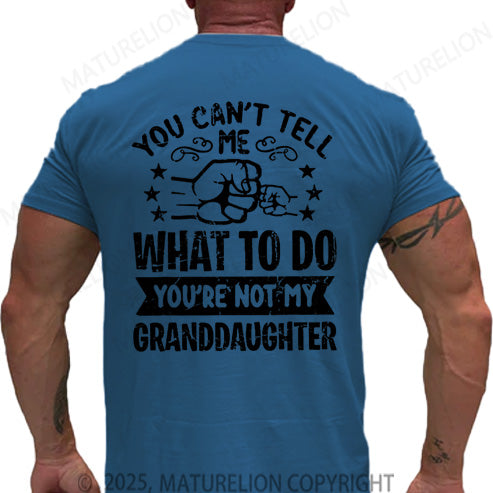 Maturelion Men's T-shirt You Can't Tell Me What To Do You're Not My Granddaughter Cotton T-shirt