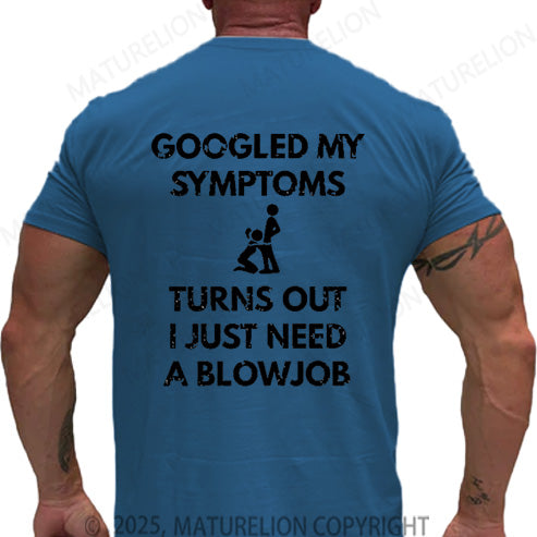 Maturelion Men's T-shirt Googled My Symptoms Turns Out I Just Need A Blowjob Cotton T-shirt