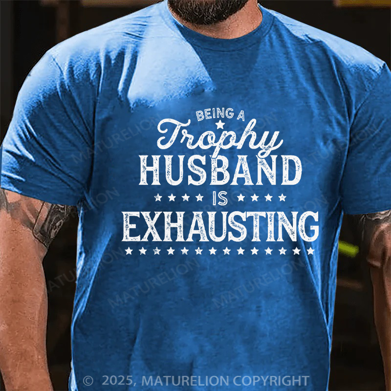 Maturelion Men's T-shirt Being A Trophy Husband Is Exhausting Father's Day T-shirt