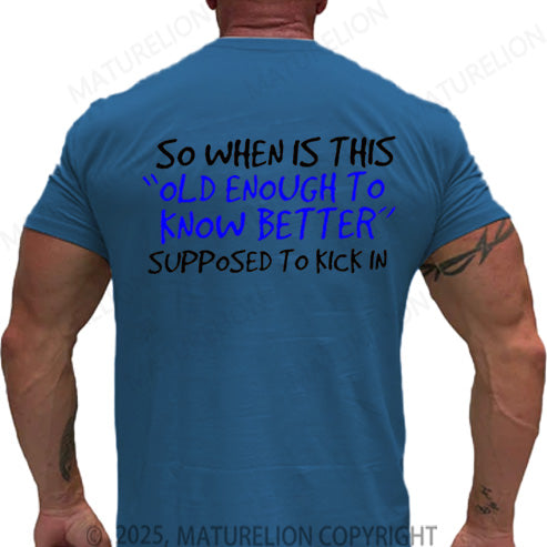 Maturelion Men's T-shirt So When Is This Old Enough To Know Better Supposed To Kick In Cotton T-shirt