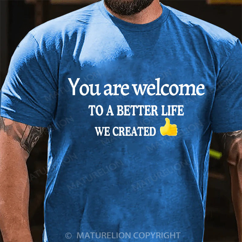 Maturelion Men's T-shirt You Are Welcome To A Better Life We Created Cotton T-shirt