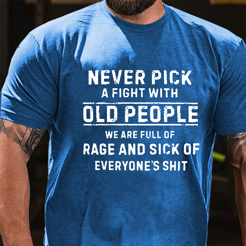 Never Pick A Fight With Old People We Are Full Of Rage And Sick Of Everyone's Shit Cotton T-shirt