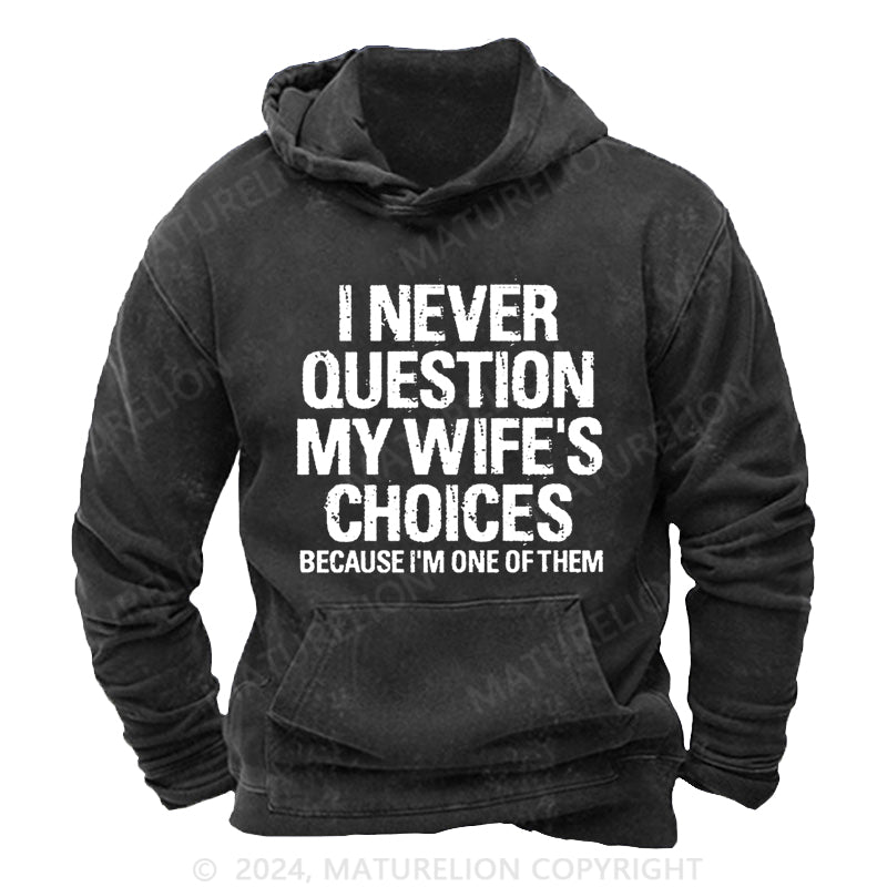 Maturelion I Never Question My Wife's Choices Because I'm One Of Them DTG Printing Washed Custom Hoodie