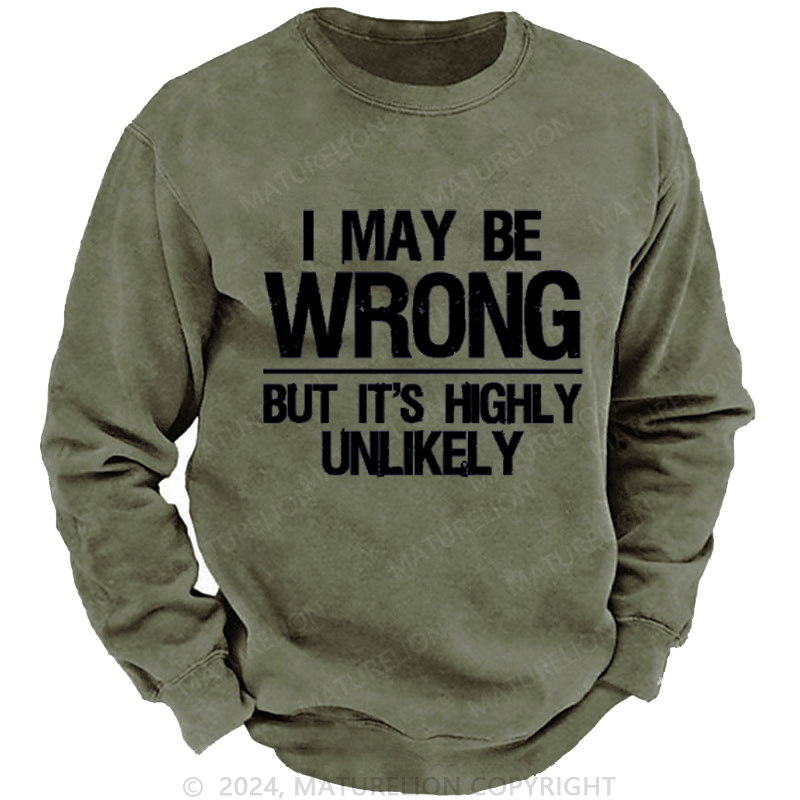 Maturelion I May Be Wrong But It's Highly Unlikely Custom Washed Sweatshirt