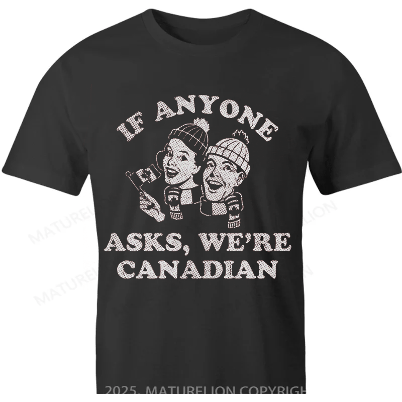 Maturelion Canadian T-Shirt If Anyone Asks Were Canadian Cotton T-shirt