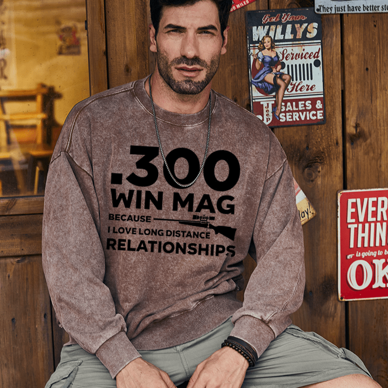 Maturelion Men's Sweatshirt .300 Win Mag Because I Love Long Distance Relationships Custom Sweatshirt