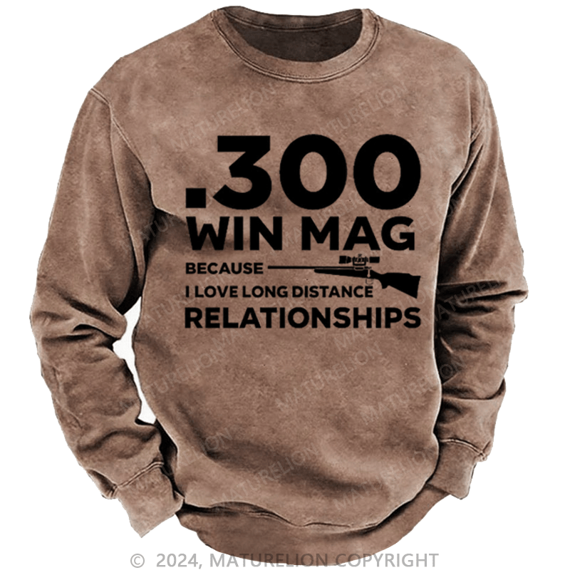 Maturelion Men's Sweatshirt .300 Win Mag Because I Love Long Distance Relationships Custom Sweatshirt