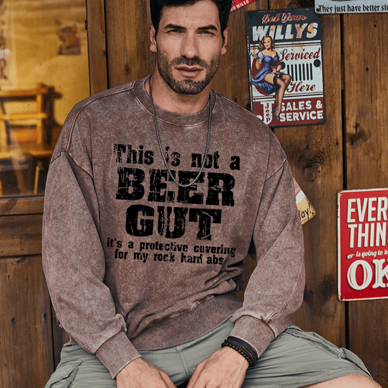 Maturelion Men's Sweatshirt This Is Not A Beer Gut It's A Protective Covering For My Rock Hard Abs Funny Custom Washed Sweatshirt