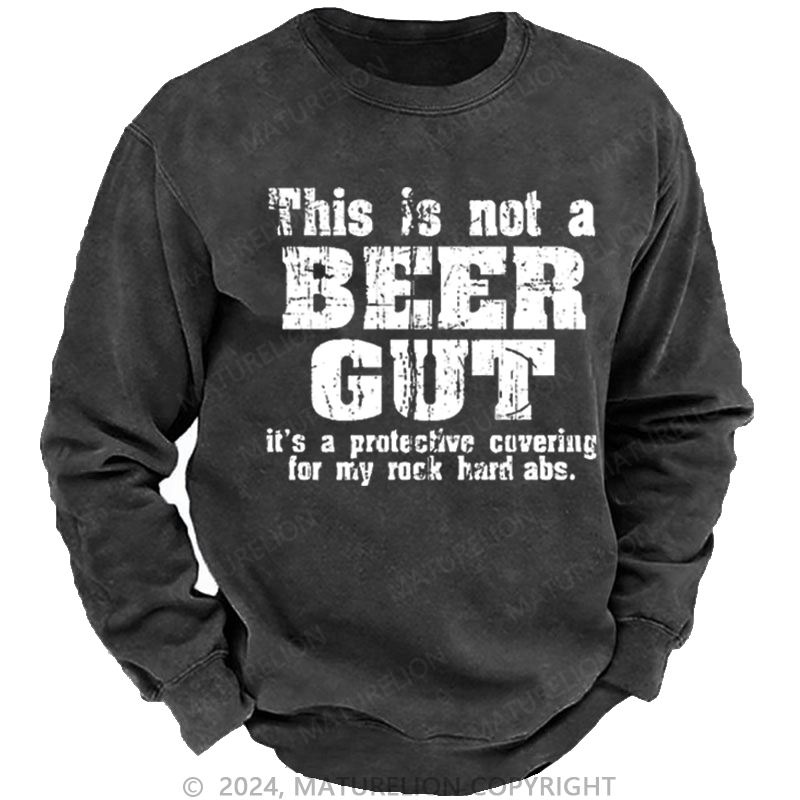 Maturelion Men's Sweatshirt This Is Not A Beer Gut It's A Protective Covering For My Rock Hard Abs Funny Custom Washed Sweatshirt