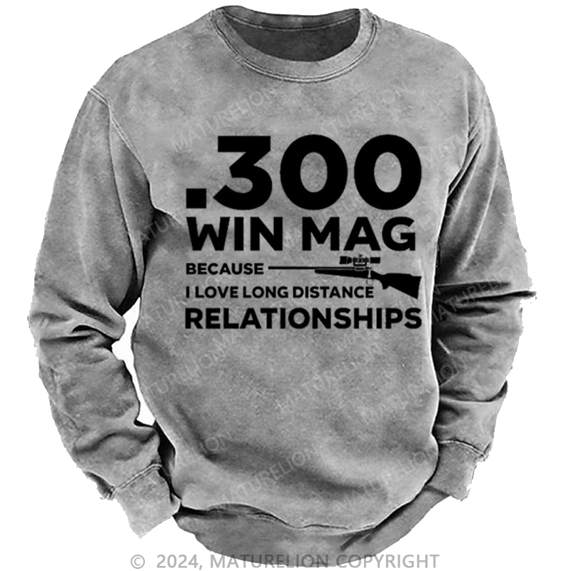 Maturelion Men's Sweatshirt .300 Win Mag Because I Love Long Distance Relationships Custom Sweatshirt