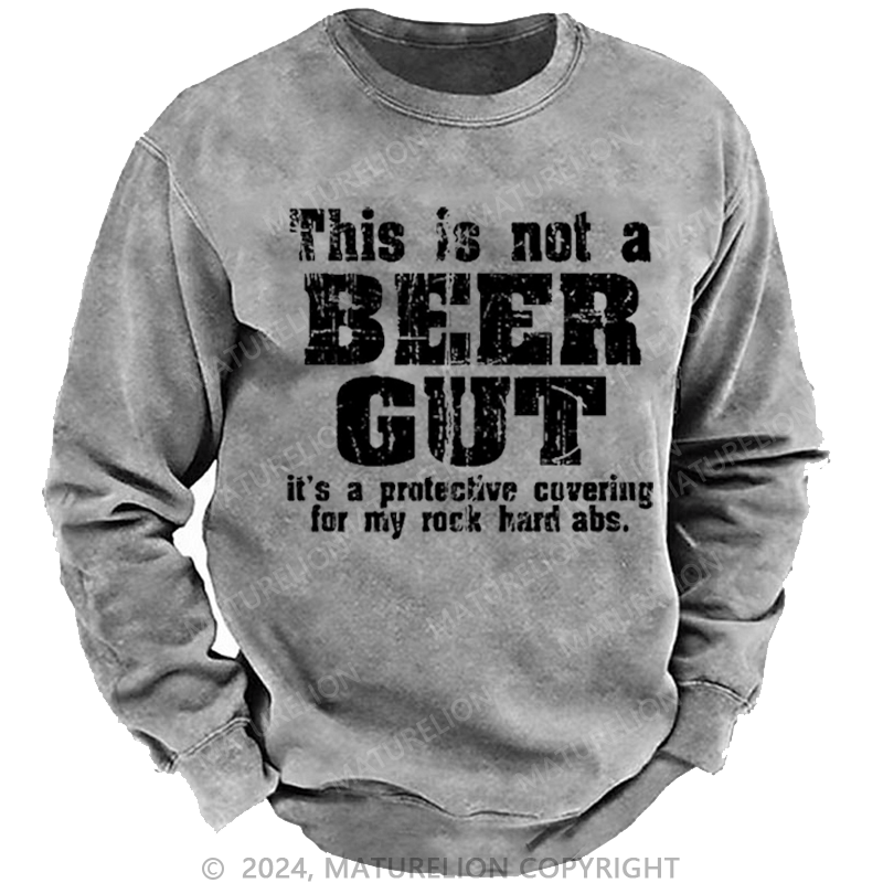 Maturelion Men's Sweatshirt This Is Not A Beer Gut It's A Protective Covering For My Rock Hard Abs Funny Custom Washed Sweatshirt