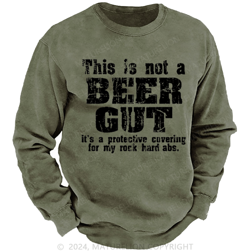 Maturelion Men's Sweatshirt This Is Not A Beer Gut It's A Protective Covering For My Rock Hard Abs Funny Custom Washed Sweatshirt