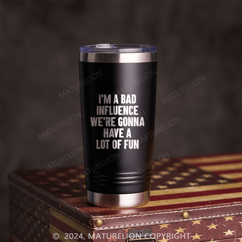 Maturelion I May be A Bad Influence But Damn - AM I FUN! - Laser Etched Tumbler