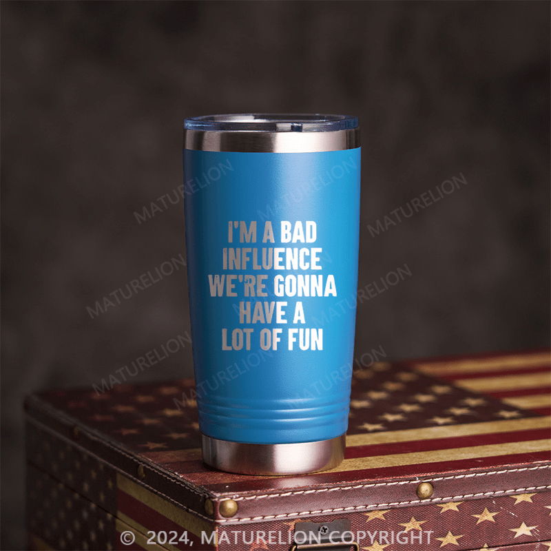 Maturelion I May be A Bad Influence But Damn - AM I FUN! - Laser Etched Tumbler