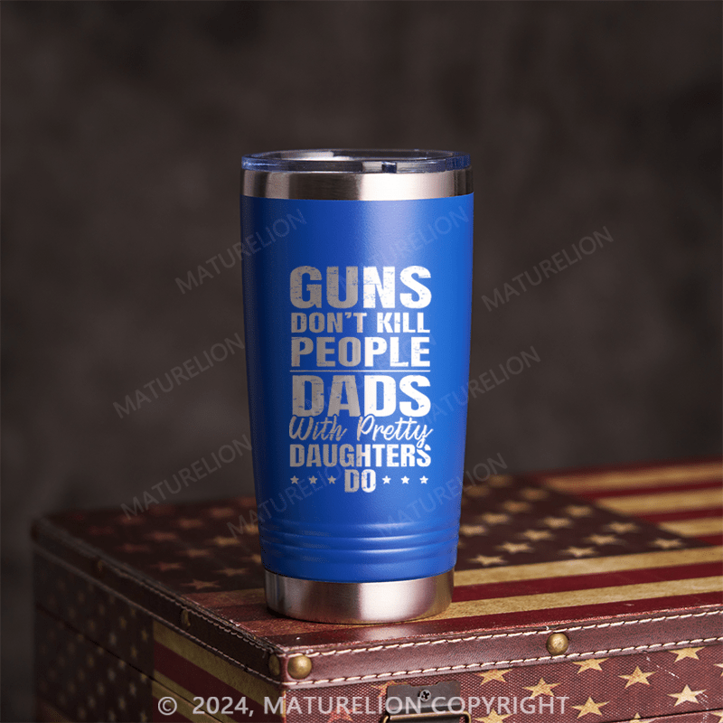 Maturelion Tumbler Personalized Tumbler Guns Don't Kill People Dads With Pretty Daughters Do Tumbler