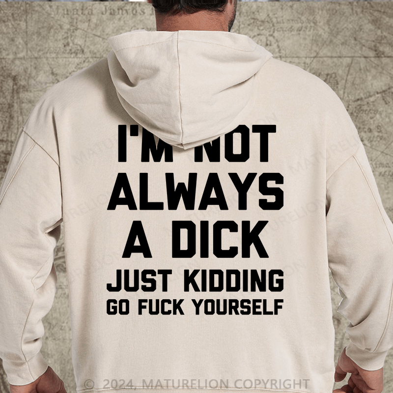 Maturelion I'm Not Always A Dick (Just Kidding, Go Fuck Yourself) DTG Printing Washed Custom Hoodie