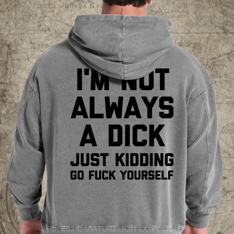 Maturelion I'm Not Always A Dick (Just Kidding, Go Fuck Yourself) DTG Printing Washed Custom Hoodie