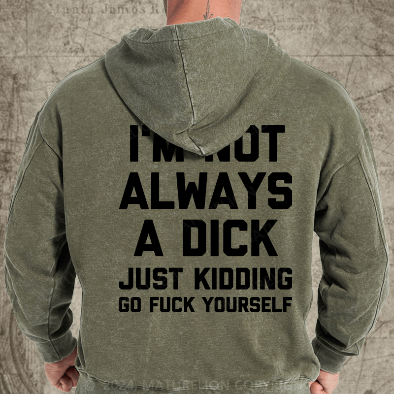 Maturelion I'm Not Always A Dick (Just Kidding, Go Fuck Yourself) DTG Printing Washed Custom Hoodie