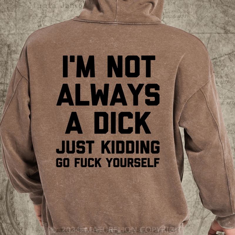 Maturelion I'm Not Always A Dick (Just Kidding, Go Fuck Yourself) DTG Printing Washed Custom Hoodie