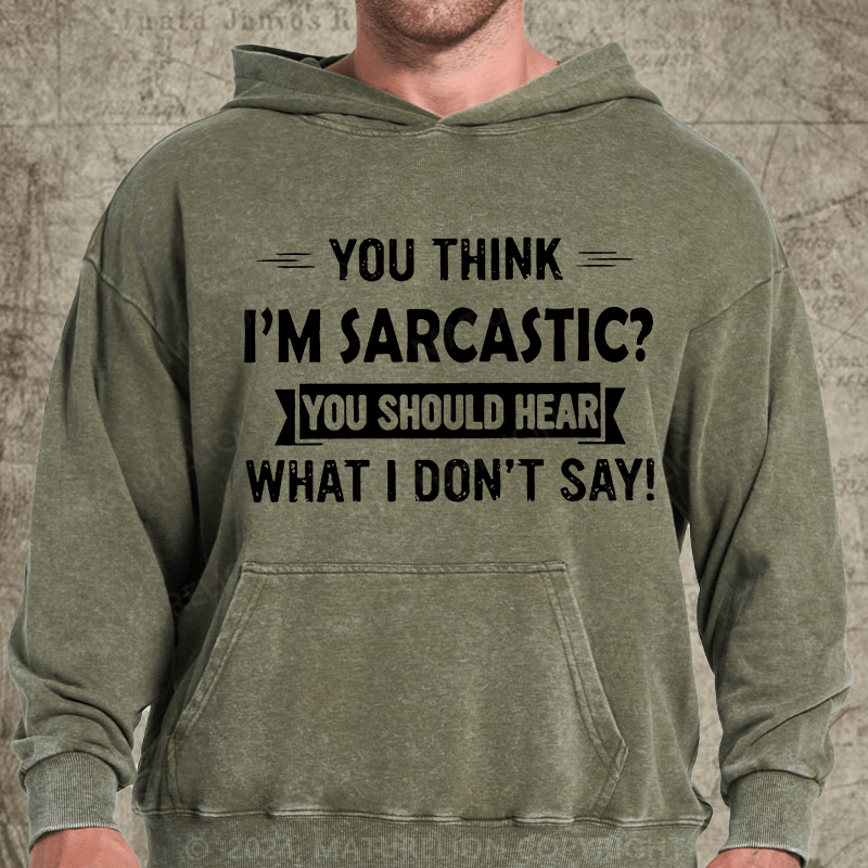 Maturelion You Think I'm Sarcastic You Should Hear What I Don't Say Funny DTG Printing Washed Custom Hoodie