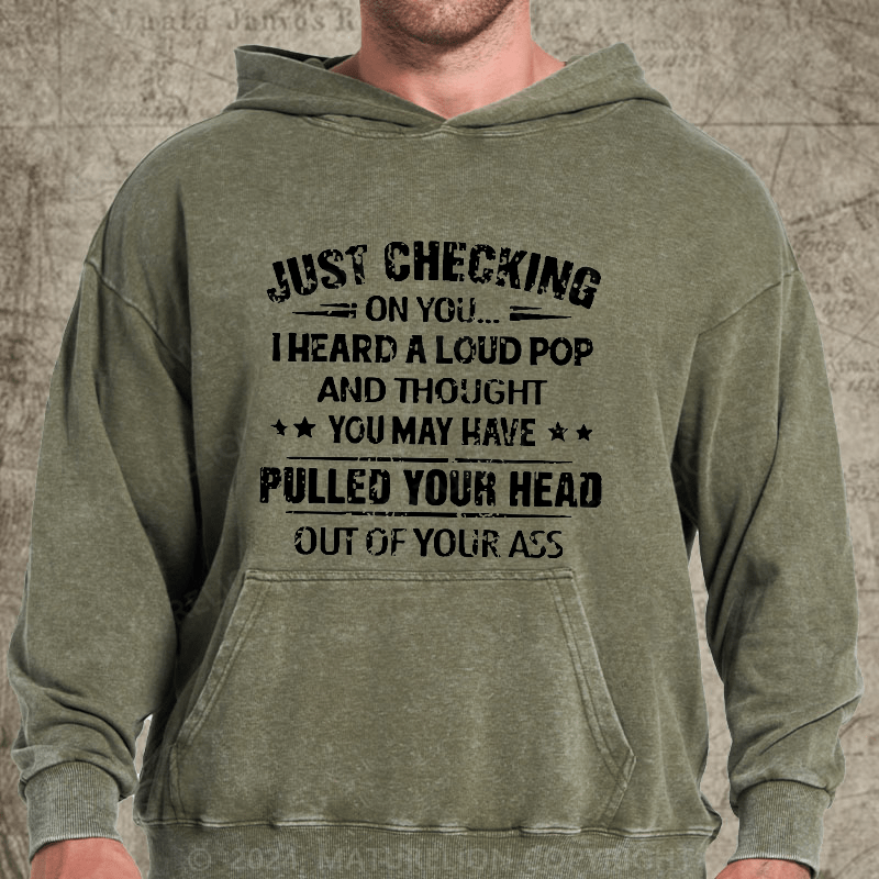 Maturelion Just Checking On You I Heard A Loud Pop And Thought You May Have Pulled Your Head Out Of Your Ass DTG Printing Washed Custom Hoodie