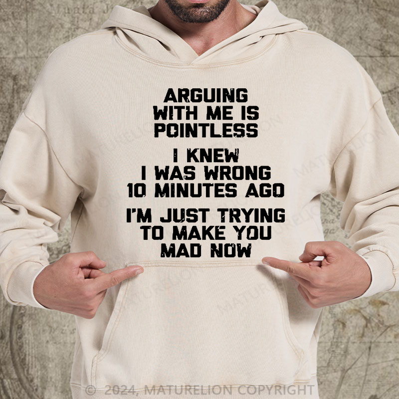 Maturelion I Knew I Was Wrong 10 Minutes Ago I'm Just Trying To Make You Mad Now DTG Printing Washed Custom Hoodie