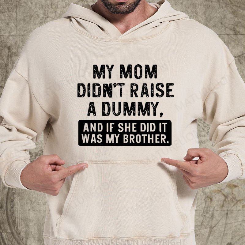 Maturelion My Mom Didn't Raise A Dummy, And If She Did It Was My Brother DTG Printing Washed Custom Hoodie
