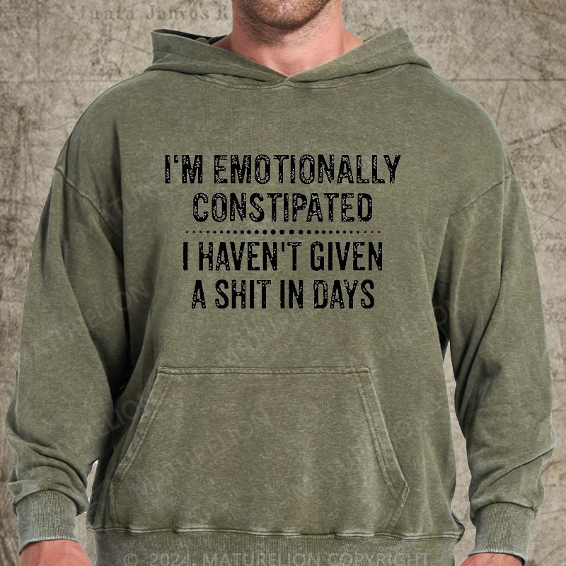 Maturelion I'm Emotionally Constipated I Haven't Given A Shit In Days Funny Sarcastic Men's DTG Printing Washed Custom Hoodie