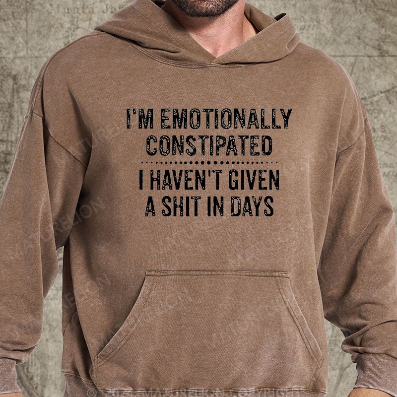 Maturelion I'm Emotionally Constipated I Haven't Given A Shit In Days Funny Sarcastic Men's DTG Printing Washed Custom Hoodie
