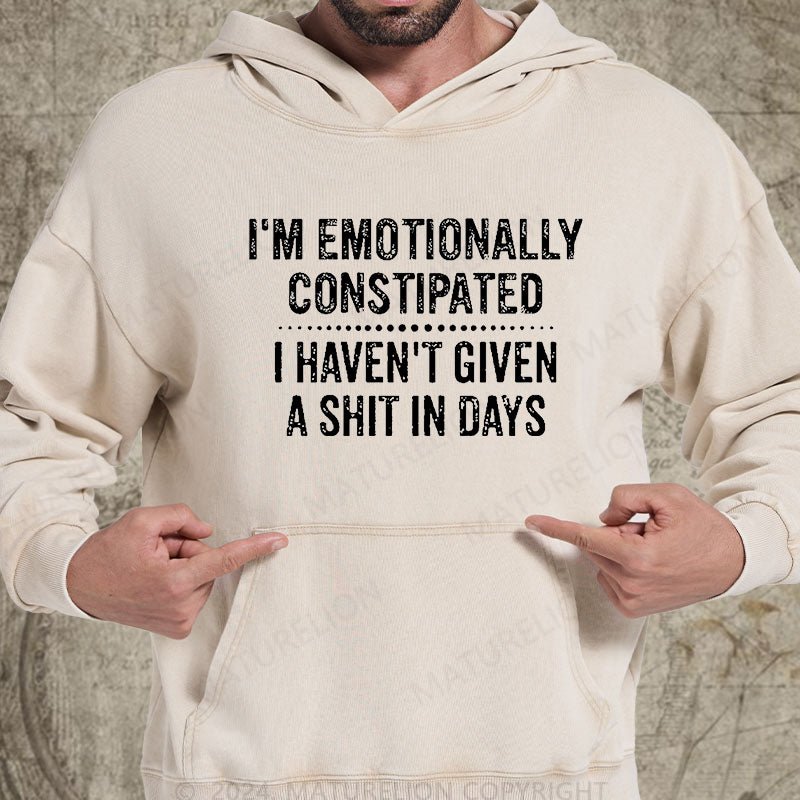 Maturelion I'm Emotionally Constipated I Haven't Given A Shit In Days Funny Sarcastic Men's DTG Printing Washed Custom Hoodie