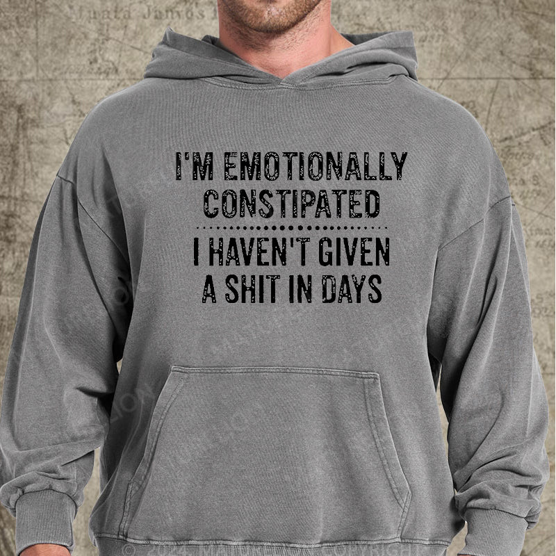 Maturelion I'm Emotionally Constipated I Haven't Given A Shit In Days Funny Sarcastic Men's DTG Printing Washed Custom Hoodie