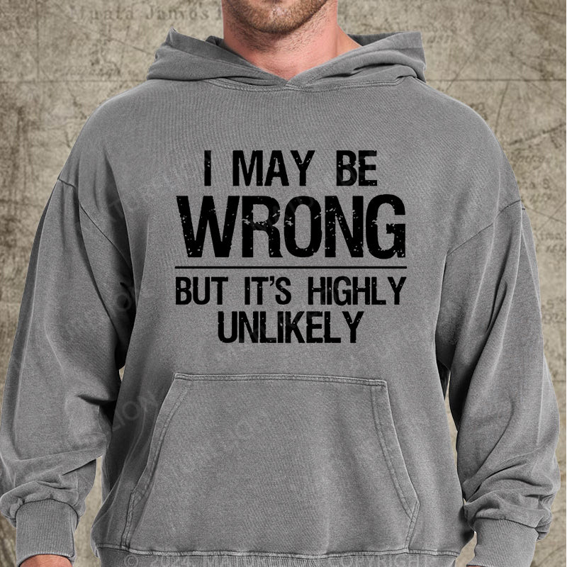 Maturelion I May Be Wrong But It's Highly Unlikely DTG Printing Washed Custom Hoodie