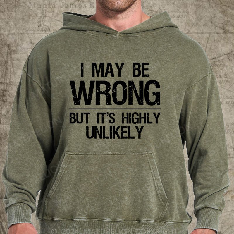 Maturelion I May Be Wrong But It's Highly Unlikely DTG Printing Washed Custom Hoodie