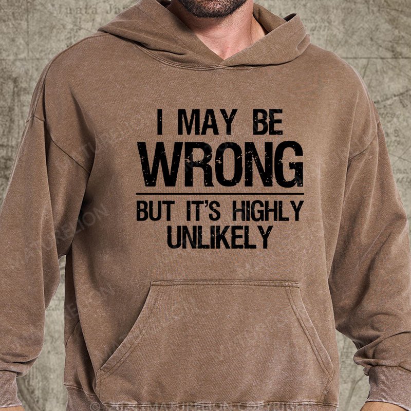Maturelion I May Be Wrong But It's Highly Unlikely DTG Printing Washed Custom Hoodie