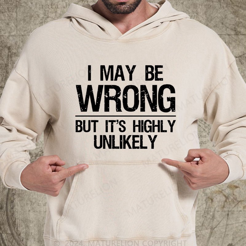 Maturelion I May Be Wrong But It's Highly Unlikely DTG Printing Washed Custom Hoodie