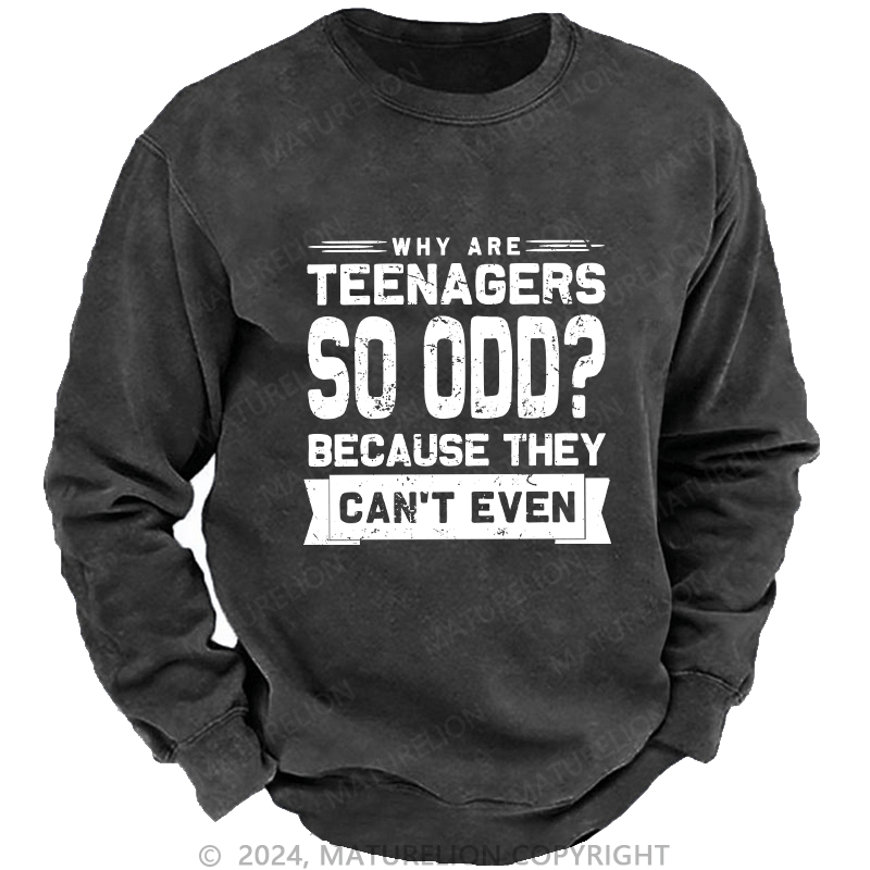 Maturelion Men's Sweatshirt Why Are Teenagers So OOD Because They Can't Even Custom Washed Sweatshirt