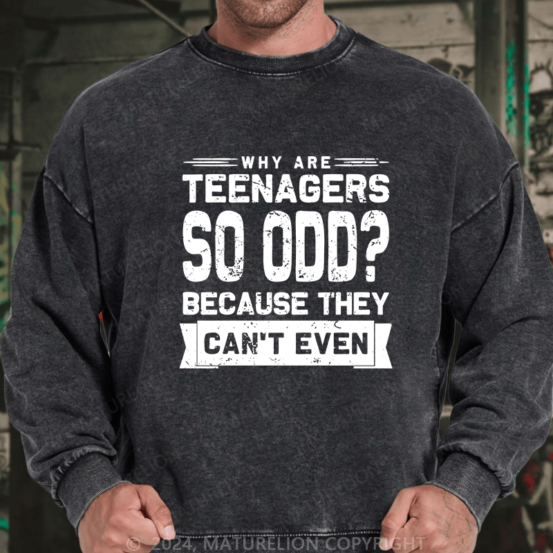 Maturelion Men's Sweatshirt Why Are Teenagers So OOD Because They Can't Even Custom Washed Sweatshirt