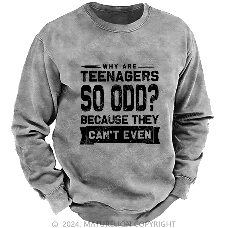 Maturelion Men's Sweatshirt Why Are Teenagers So OOD Because They Can't Even Custom Washed Sweatshirt