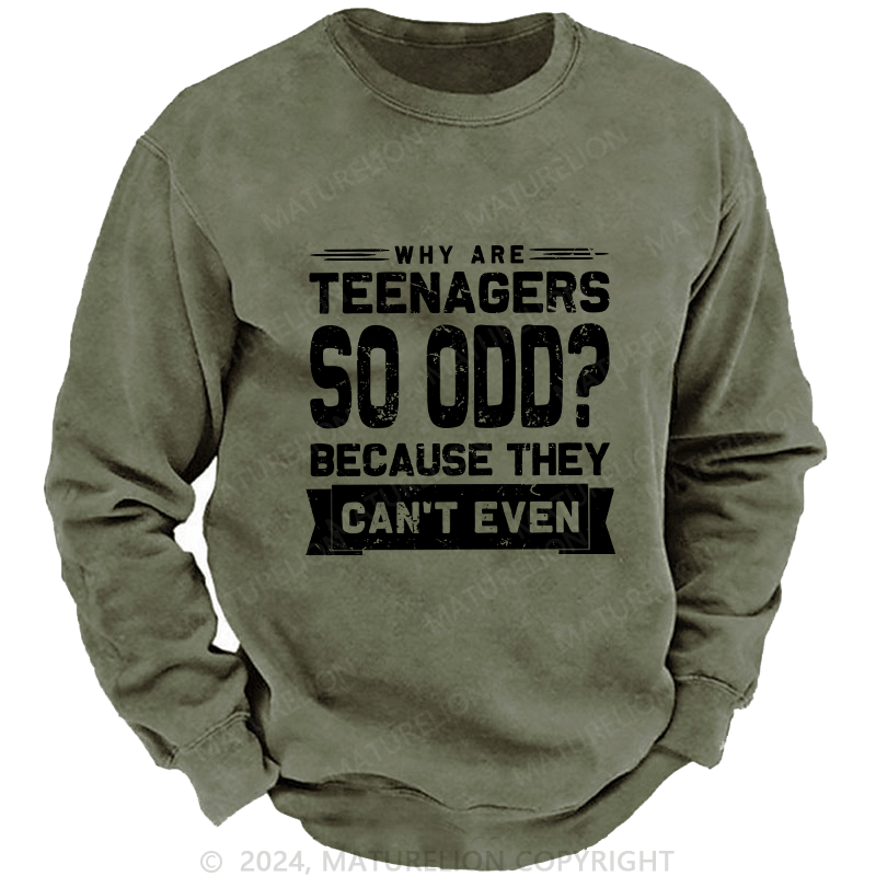 Maturelion Men's Sweatshirt Why Are Teenagers So OOD Because They Can't Even Custom Washed Sweatshirt